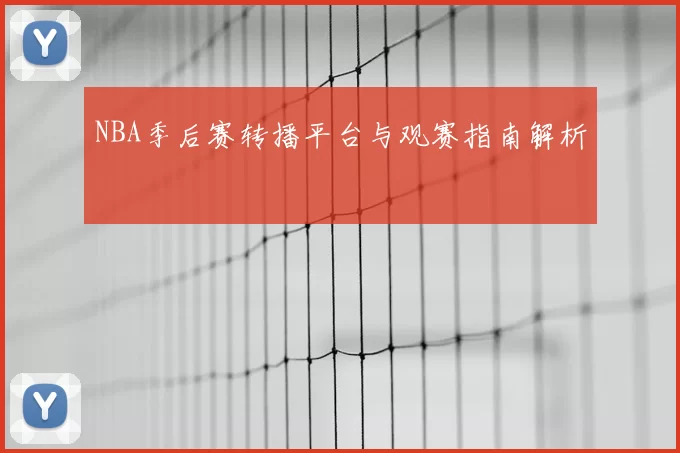 NBA季后赛转播平台与观赛指南解析