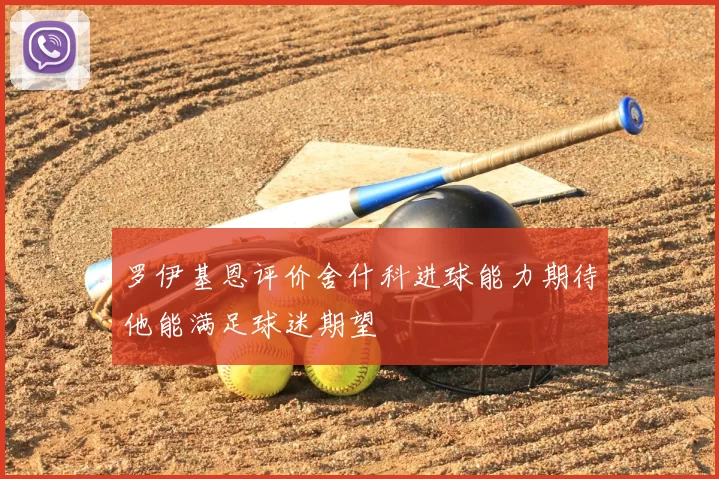 罗伊基恩评价舍什科进球能力期待他能满足球迷期望