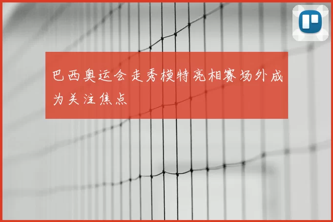 巴西奥运会走秀模特亮相赛场外成为关注焦点