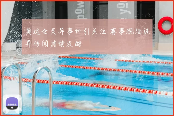 奥运会灵异事件引关注 赛事现场诡异传闻持续发酵