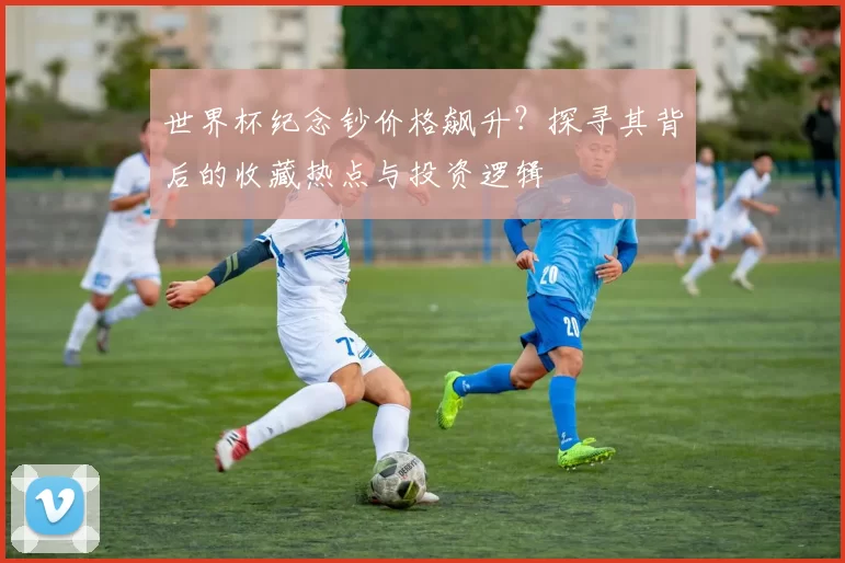 世界杯纪念钞价格飙升?探寻其背后的收藏热点与投资逻辑