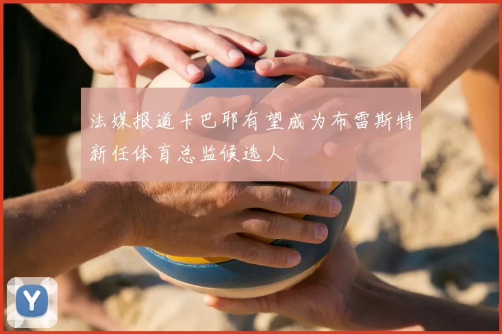 法媒报道卡巴耶有望成为布雷斯特新任体育总监候选人